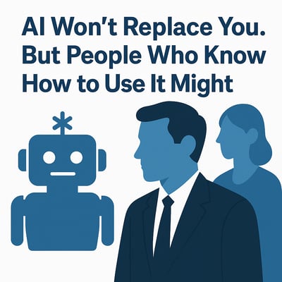 AI Won’t Replace You. But People Who Know How to Use It Might.